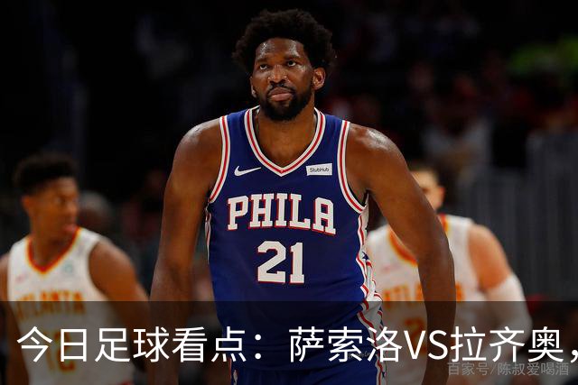 今日足球看点：萨索洛VS拉齐奥，罗马VS卡利亚里，都灵VS科莫