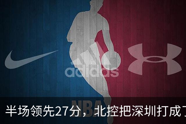 半场领先27分，北控把深圳打成了贺希宁4中0