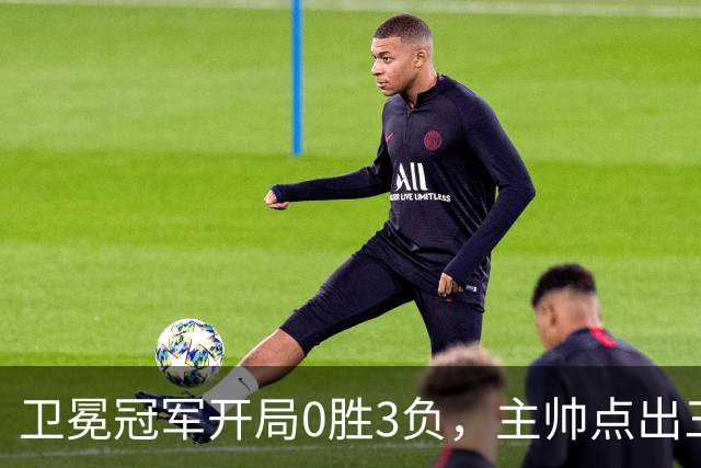 卫冕冠军开局0胜3负，主帅点出三个场上原因
