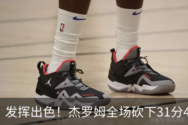 发挥出色！杰罗姆全场砍下31分4篮板6助攻1抢断