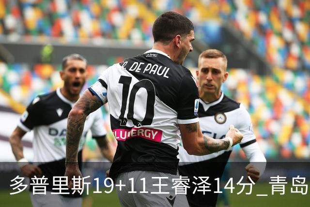 多普里斯19+11王睿泽14分 青岛终结广东4连胜