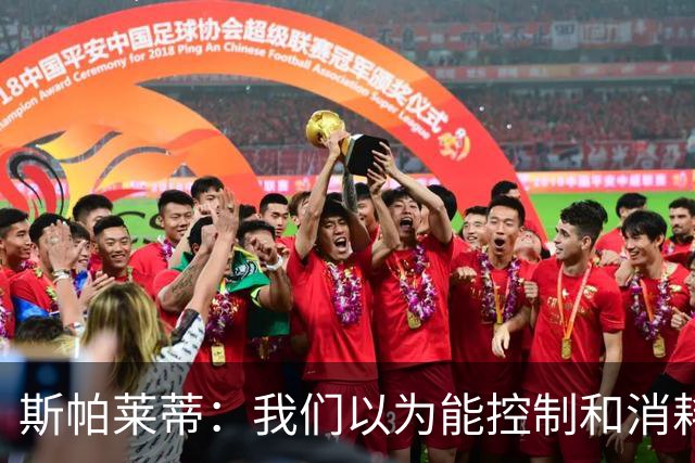 斯帕莱蒂：我们以为能控制和消耗比赛，但现代足球早不这样了
