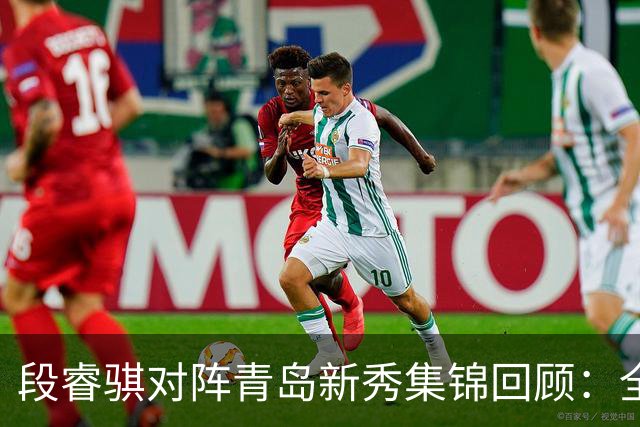 段睿骐对阵青岛新秀集锦回顾：全场得到7分3篮板2抢断