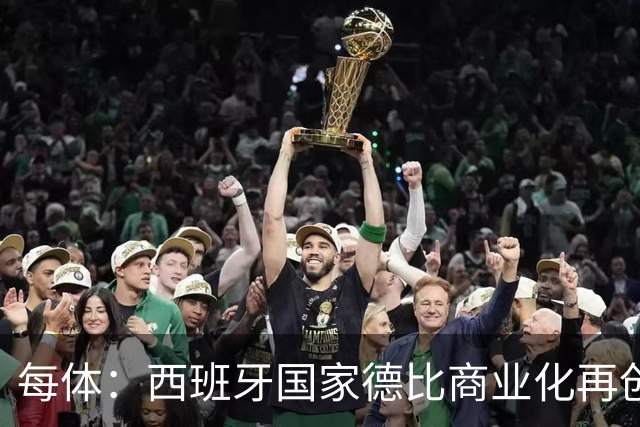 每体：西班牙国家德比商业化再创新高