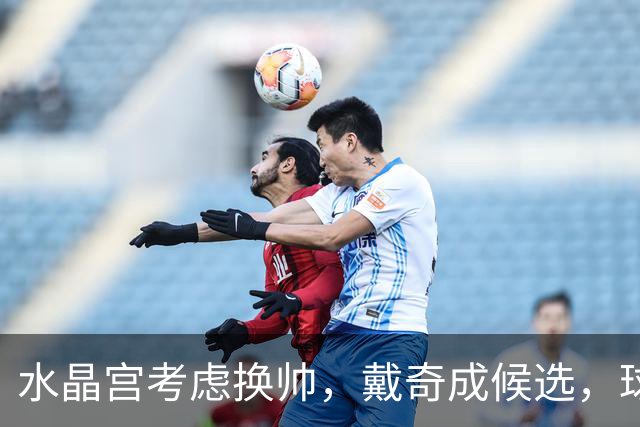 水晶宫考虑换帅，戴奇成候选，球迷嘘声送走0比2