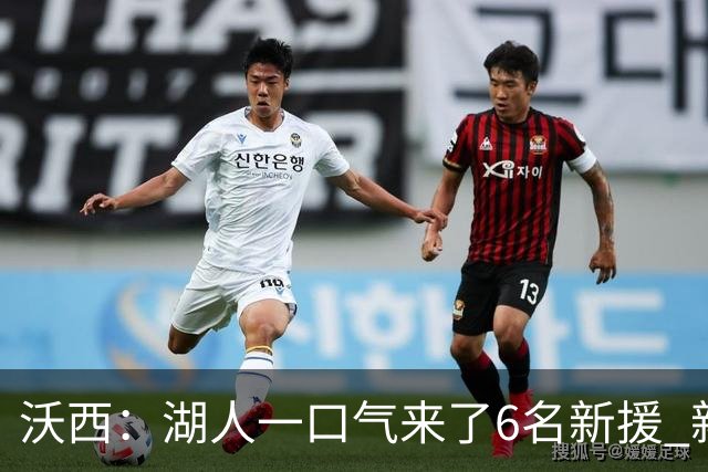 沃西：湖人一口气来了6名新援 新赛季预计西部前五 第六也能接受