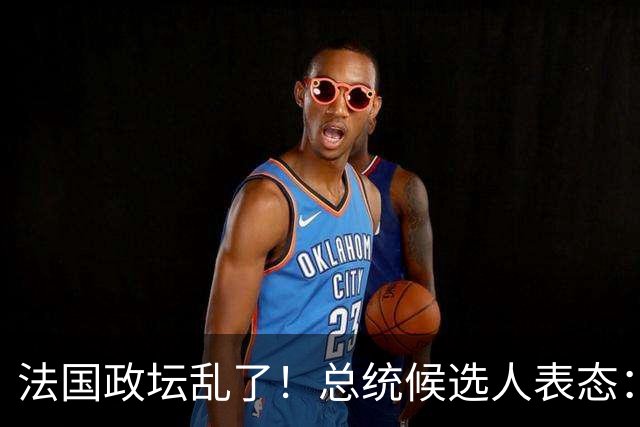 法国政坛乱了！总统候选人表态：台属于中国，拒绝盲目跟从美国
