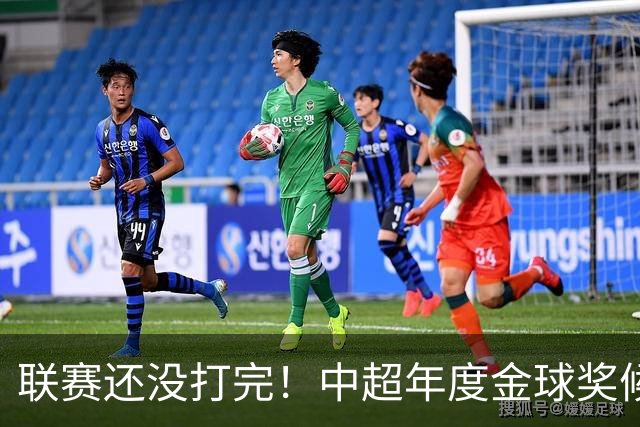 联赛还没打完！中超年度金球奖候选已出 申花有3个球员入围