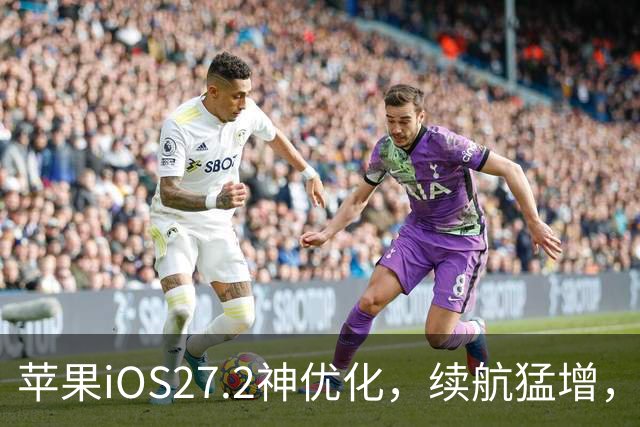 苹果iOS27.2神优化，续航猛增，建议所有用户尽快更新