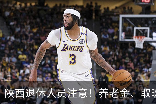 陕西退休人员注意！养老金、取暖补贴、高龄津贴，政策一文讲透
