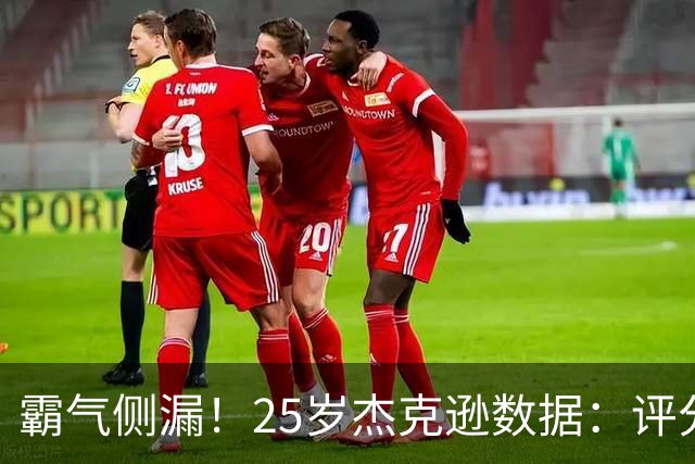 霸气侧漏！25岁杰克逊数据：评分9.6，3射2正进2球，预期进球0.32