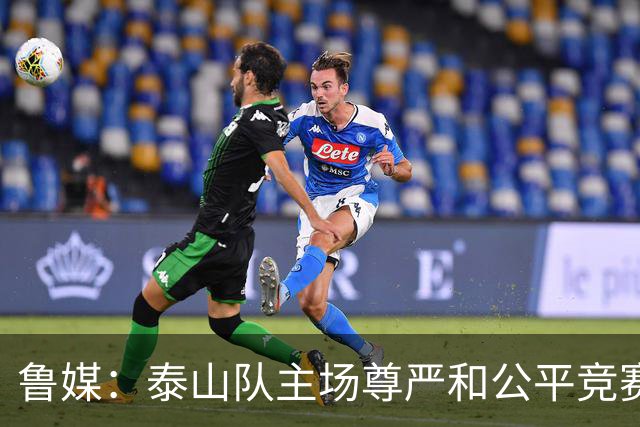 鲁媒：泰山队主场尊严和公平竞赛分量不轻，蓉城想拿分绝非易事