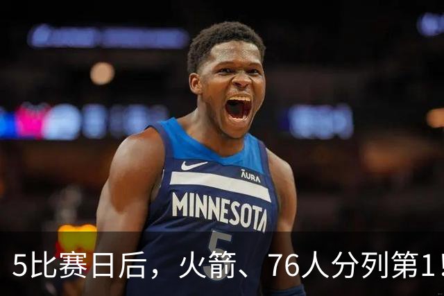 5比赛日后，火箭、76人分列第1！4队拉胯，5队成惊喜！